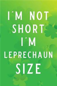 I'm Not Short I'm Leprechaun Size