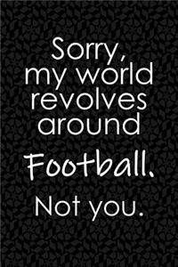Sorry, My World Revolves Around Football. Not You.