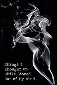 Things I Thought Up While Stoned Out of My Mind