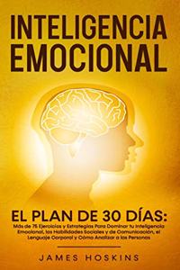 Inteligencia Emocional - El: Más de 75 Ejercicios y Estrategias Para Dominar tu Inteligencia Emocional, las Habilidades Sociales y de Comunicación, el Lenguaje Corporal y Cómo A