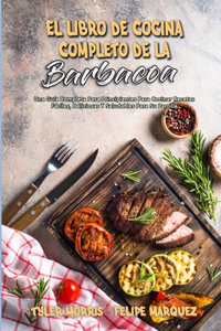 El Libro De Cocina Completo De La Barbacoa: Una Guía Completa Para Principiantes Para Cocinar Recetas Fáciles, Deliciosas Y Saludables Para Su Parrilla (The Complete BBQ Cookbook) (Spanish Ver