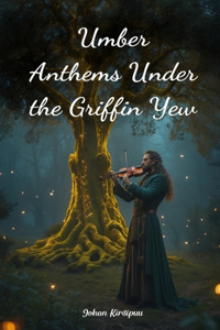 Umber Anthems Under the Griffin Yew
