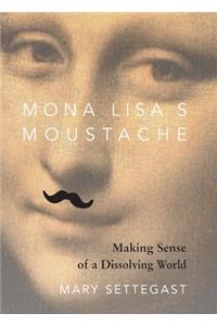 Mona Lisa's Moustache: Making Sense of a Dissolving World