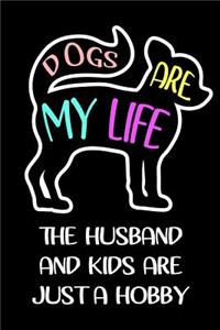 Dogs Are My Life The Husband And Kids Are Just A Hobby