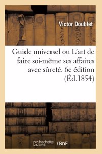 Guide Universel Ou l'Art de Faire Soi-Même Ses Affaires Avec Sûreté. 6e Édition