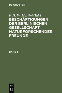 Beschäftigungen Der Berlinischen Gesellschaft Naturforschender Freunde. Band 1