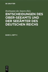 Entscheidungen Des Ober-Seeamts Und Der Seeämter Des Deutschen Reichs. Band 2, Heft 3