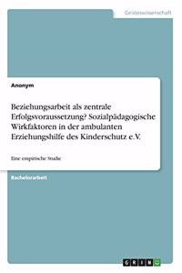 Beziehungsarbeit als zentrale Erfolgsvoraussetzung? Sozialpädagogische Wirkfaktoren in der ambulanten Erziehungshilfe des Kinderschutz e.V.