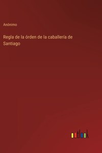 Regla de la órden de la caballería de Santiago