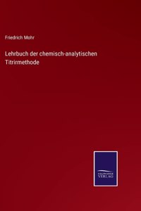 Lehrbuch der chemisch-analytischen Titrirmethode