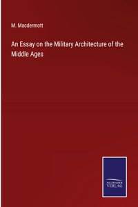 Essay on the Military Architecture of the Middle Ages