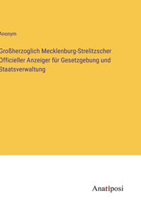 Großherzoglich Mecklenburg-Strelitzscher Officieller Anzeiger für Gesetzgebung und Staatsverwaltung