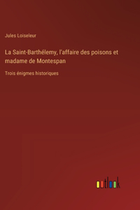 La Saint-Barthélemy, l'affaire des poisons et madame de Montespan