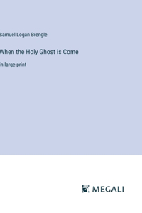 When the Holy Ghost is Come