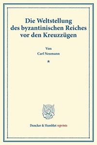 Die Weltstellung Des Byzantinischen Reiches VOR Den Kreuzzugen