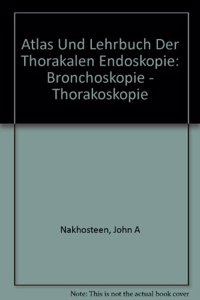 Atlas Und Lehrbuch Der Thorakalen Endoskopie: Bronchoskopie - Thorakoskopie