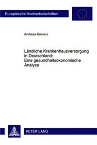 Laendliche Krankenhausversorgung in Deutschland: - Eine Gesundheitsoekonomische Analyse