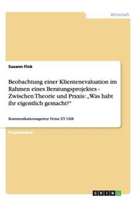 Beobachtung einer Klientenevaluation im Rahmen eines Beratungsprojektes - Zwischen Theorie und Praxis