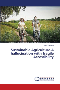 Sustainable Agriculture-A hallucination with fragile Accessibility