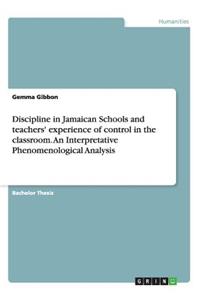 Discipline in Jamaican Schools and teachers' experience of control in the classroom. An Interpretative Phenomenological Analysis