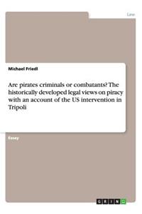 Are pirates criminals or combatants? The historically developed legal views on piracy with an account of the US intervention in Tripoli