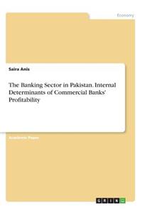 The Banking Sector in Pakistan. Internal Determinants of Commercial Banks' Profitability