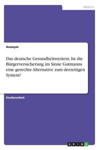 deutsche Gesundheitssystem. Ist die Bürgerversicherung im Sinne Gutmanns eine gerechte Alternative zum derzeitigen System?