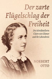 zarte Flügelschlag der Freiheit: Die Schriftstellerin Claire von Glümer und ihr Lebenskreis