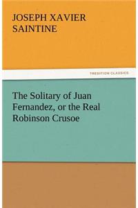 Solitary of Juan Fernandez, or the Real Robinson Crusoe