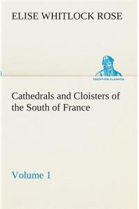 Cathedrals and Cloisters of the South of France, Volume 1