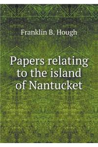 Papers Relating to the Island of Nantucket