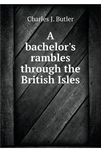 A Bachelor's Rambles Through the British Isles