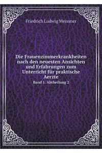 Die Frauenzimmerkrankheiten Nach Den Neuesten Ansichten Und Erfahrungen Zum Unterricht Für Praktische Aerzte Band 1. Abtheilung 2