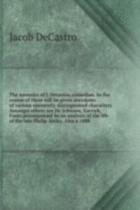 memoirs of J. Decastro, comedian. In the course of them will be given anecdotes of various eminently distinguished characters Amongst others are Dr. Johnson, Garrick, Foote, accompanied by an analysis of the life of the late Philip Astley. Also a 1