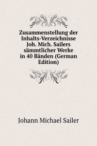 Zusammenstellung der Inhalts-Verzeichnisse Joh. Mich. Sailers sammtlicher Werke in 40 Banden (German Edition)