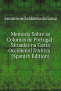 Memoria Sobre as Colonias de Portugal: Situadas na Costa Occidental D'Africa . (Spanish Edition)