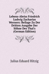 Lebens-Abriss Friedrich Ludwig Zacharias Werners: Beilage Zu Der Dritten Ausgabe Der Sohne Des Thal's (German Edition)
