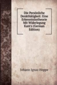 Die Personliche Denkthatigkeit: Eine Erkenntnisstheorie Mit Widerlegung Kant's (German Edition)