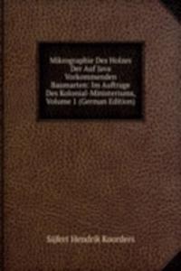 Mikrographie Des Holzes Der Auf Java Vorkommenden Baumarten: Im Auftrage Des Kolonial-Ministeriums, Volume 1 (German Edition)