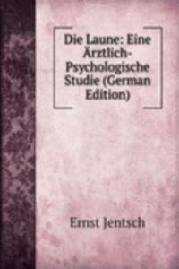 Die Laune: Eine Arztlich-Psychologische Studie (German Edition)