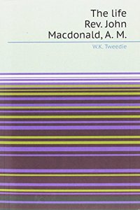 life Rev. John Macdonald, A. M.
