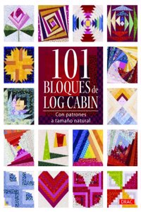 101 bloques de Log Cabin: Con patrones a tamano natural