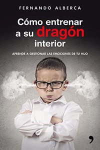Como entrenar a su dragon interior: Aprende a gestionar las emociones de tu hijo