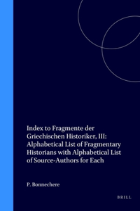 Index to Fragmente der Griechischen Historiker, III: Alphabetical List of Fragmentary Historians with Alphabetical List of Source-Authors for Each