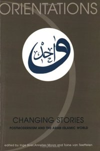 Changing Stories: Postmodernism and the Arab-islamic World (Orientations)