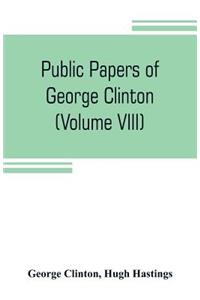 Public papers of George Clinton, first Governor of New York, 1777-1795, 1801-1804 (Volume VIII)