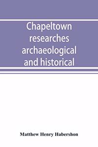 Chapeltown researches, archaeological and historical; including old-time memories of Thorncliffe, its ironworks and collieries, and their antecedents