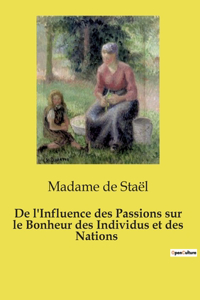 De l'Influence des Passions sur le Bonheur des Individus et des Nations