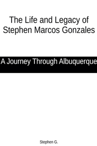 Life and Legacy of Stephen Marcos Gonzales: A Journey Through Albuquerque