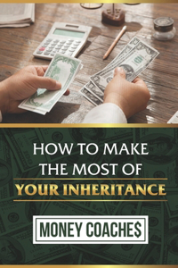 How To Make The Most Of Your Inheritance